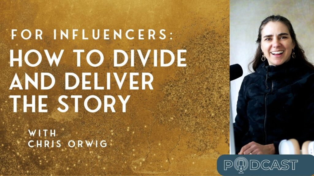 For Influencers: How to Divide and Deliver the Story with Chris Orwig ...
